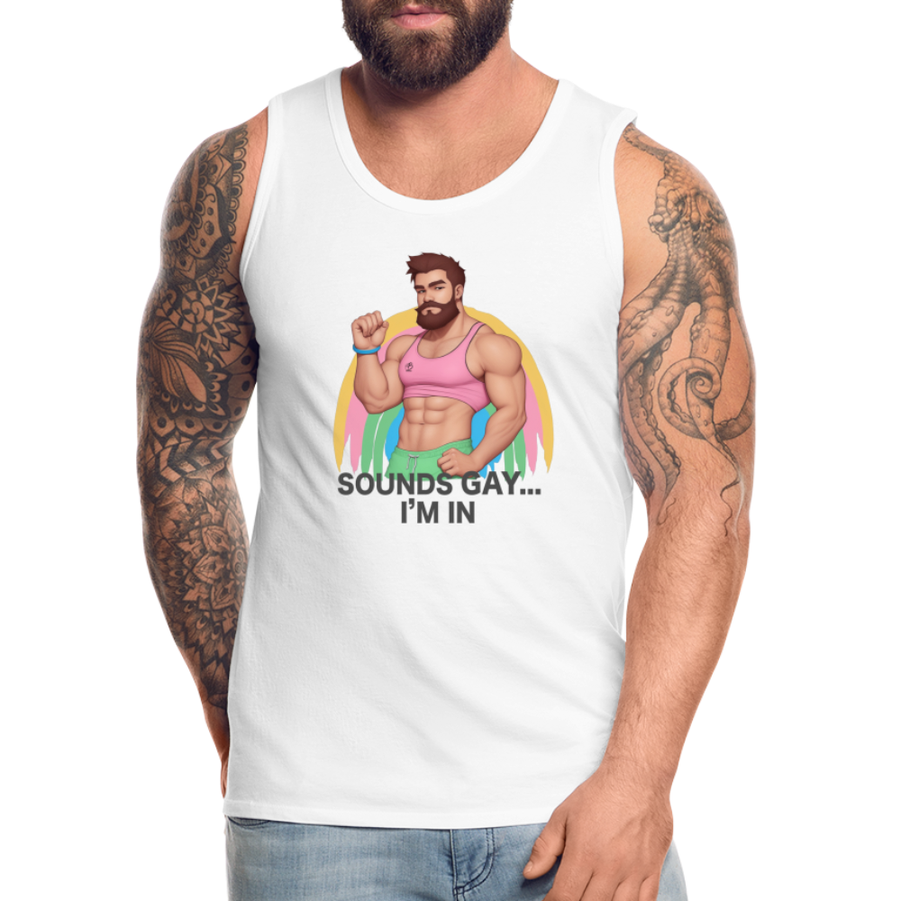 "Sounds Gay, I'm In" Premium Tank Top - white
