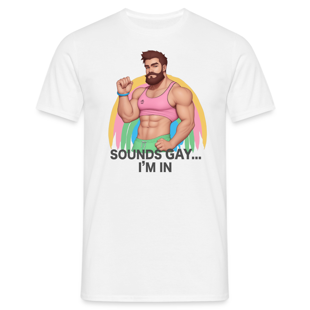 "Sounds Gay, I'm In" T-Shirt - white